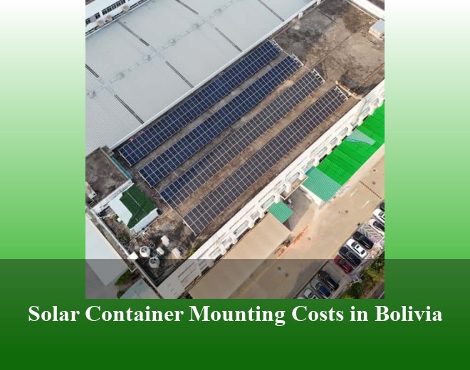 Solar Container Mounting Costs in Bolivia